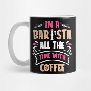 Im A Barista - All The Time With Coffee Mug
